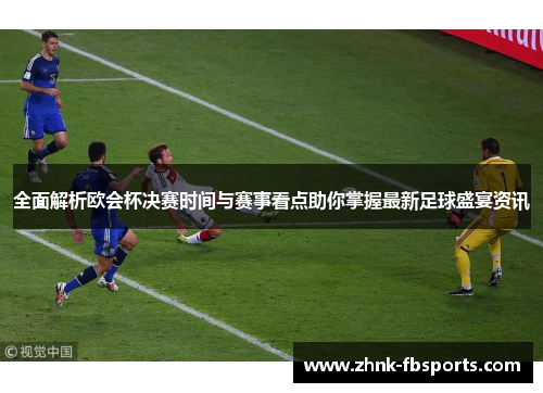 全面解析欧会杯决赛时间与赛事看点助你掌握最新足球盛宴资讯