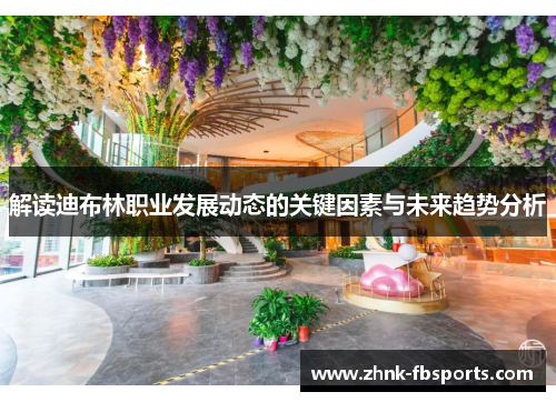 解读迪布林职业发展动态的关键因素与未来趋势分析