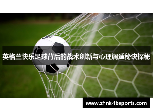 英格兰快乐足球背后的战术创新与心理调适秘诀探秘