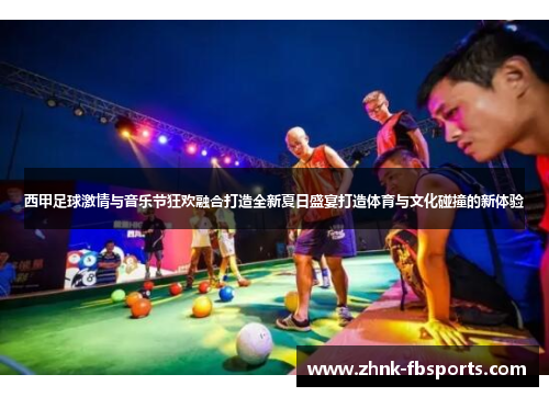 西甲足球激情与音乐节狂欢融合打造全新夏日盛宴打造体育与文化碰撞的新体验