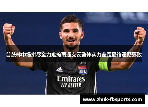普茨林中场拼尽全力难掩南通支云整体实力差距最终遗憾落败