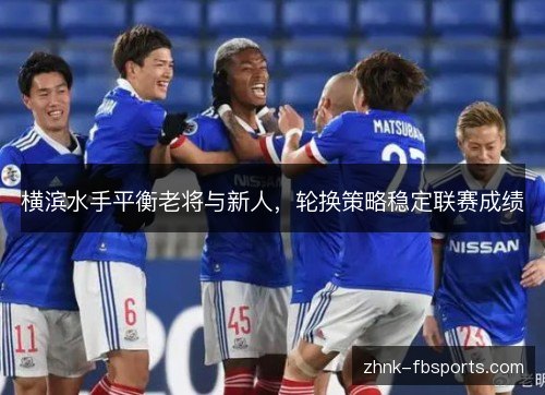 横滨水手平衡老将与新人，轮换策略稳定联赛成绩